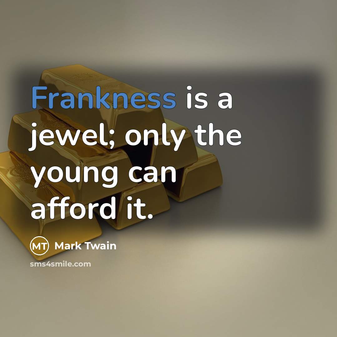 “Frankness is a jewel; only the young can afford it.” quote by Mark Twain