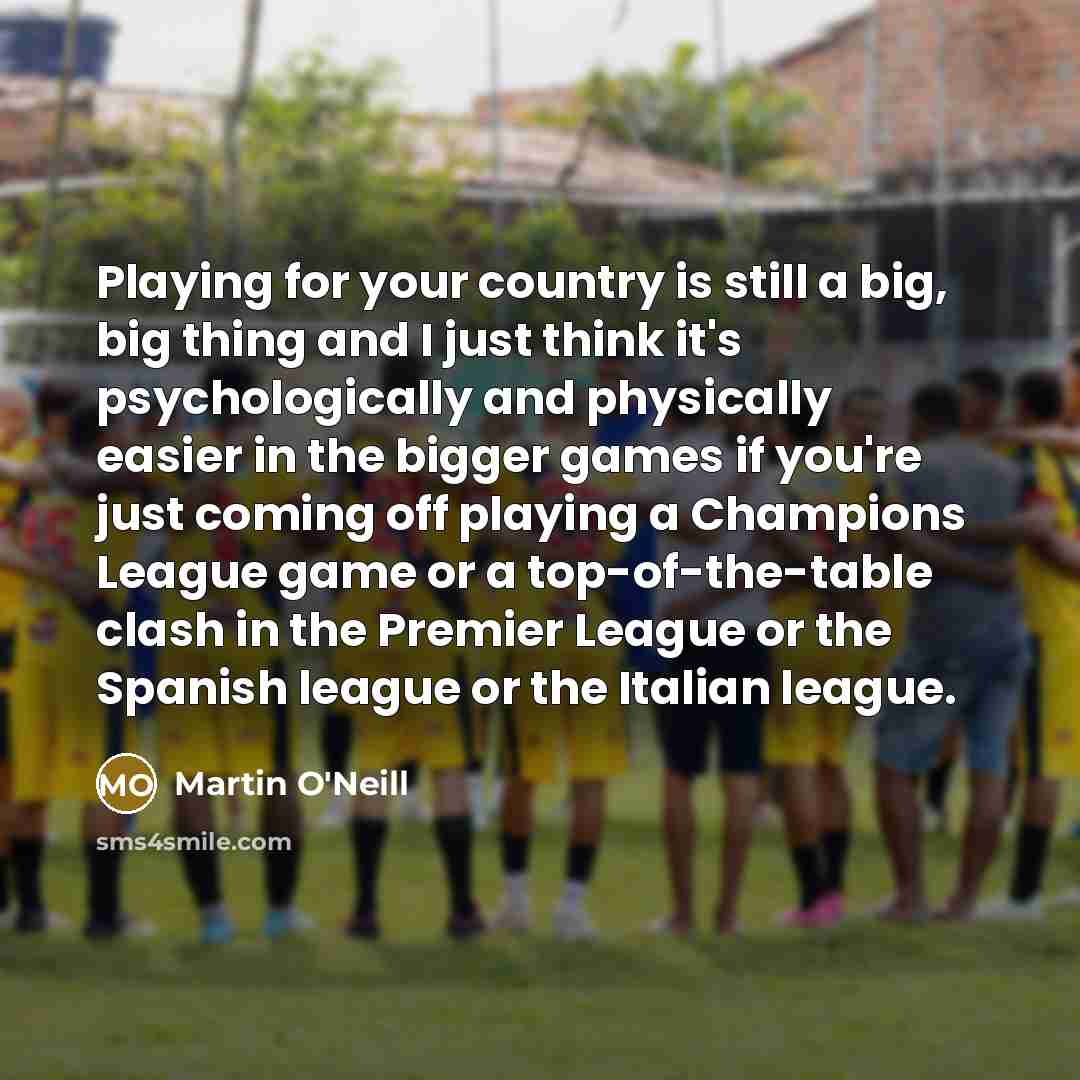 “Playing for your country is still a big, big thing…” quote by Martin O'Neill