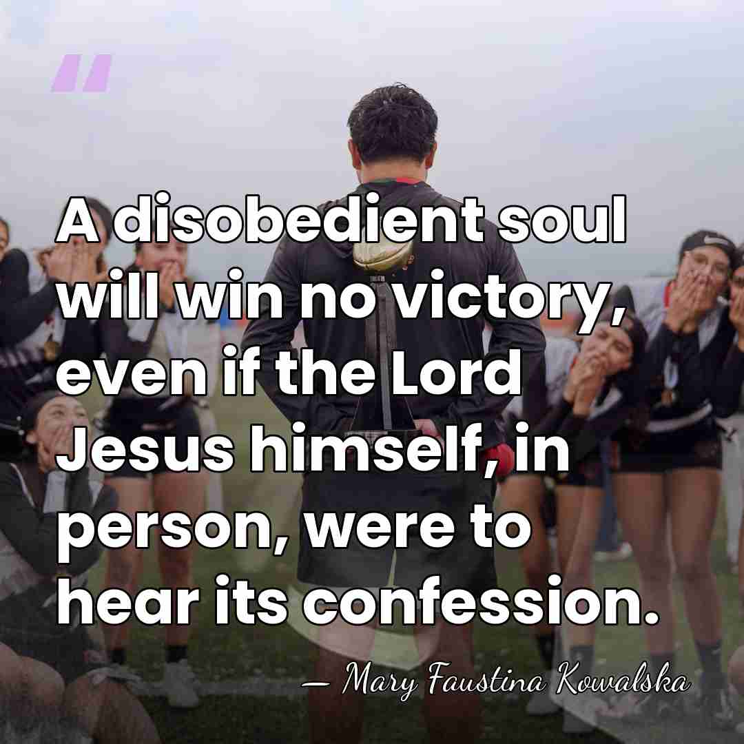 A disobedient soul will win no victory, even if the Lord Jesus&hellip; - Mary Faustina Kowalska