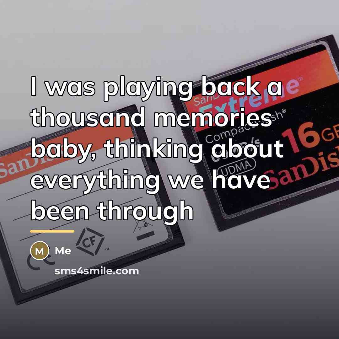“I was playing back a thousand memories baby, thinking about…” quote by Me