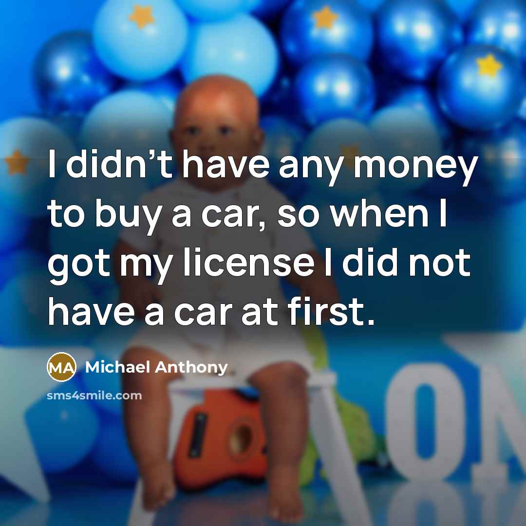 “I didn't have any money to buy a car, so…” quote by Michael Anthony