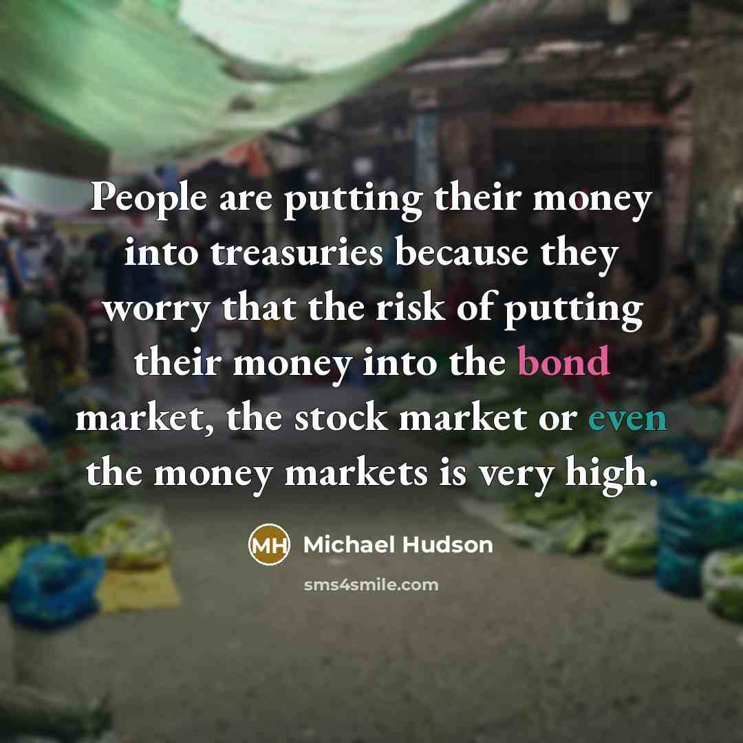 “People are putting their money into treasuries because they worry…” quote by Michael Hudson