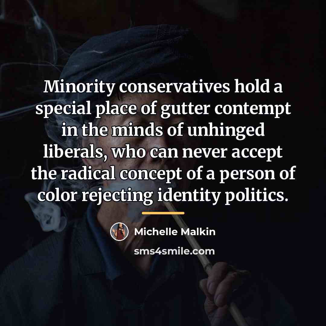“Minority conservatives hold a special place of gutter contempt in…” quote by Michelle Malkin