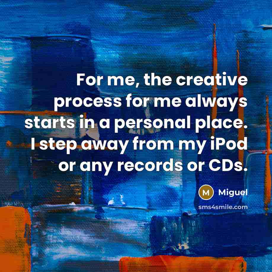 “For me, the creative process for me always starts in…” quote by Miguel