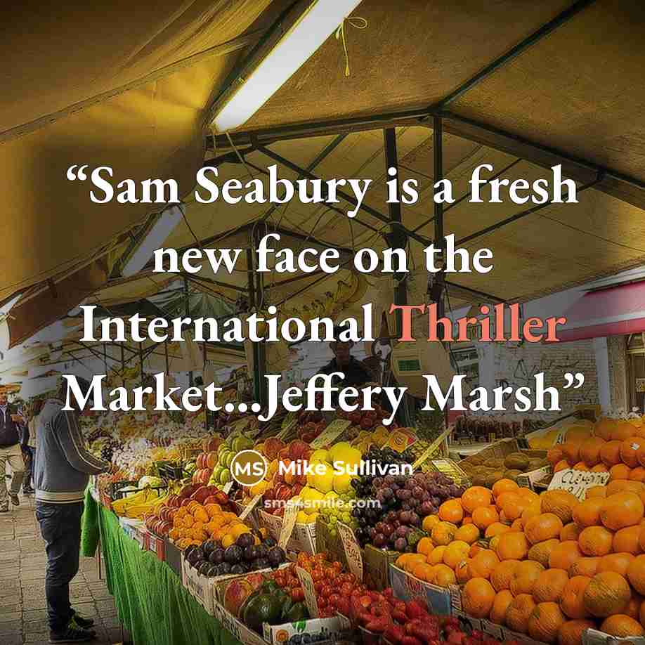 “Sam Seabury is a fresh new face on the International Thriller Market...Jeffery Marsh” quote by Mike Sullivan