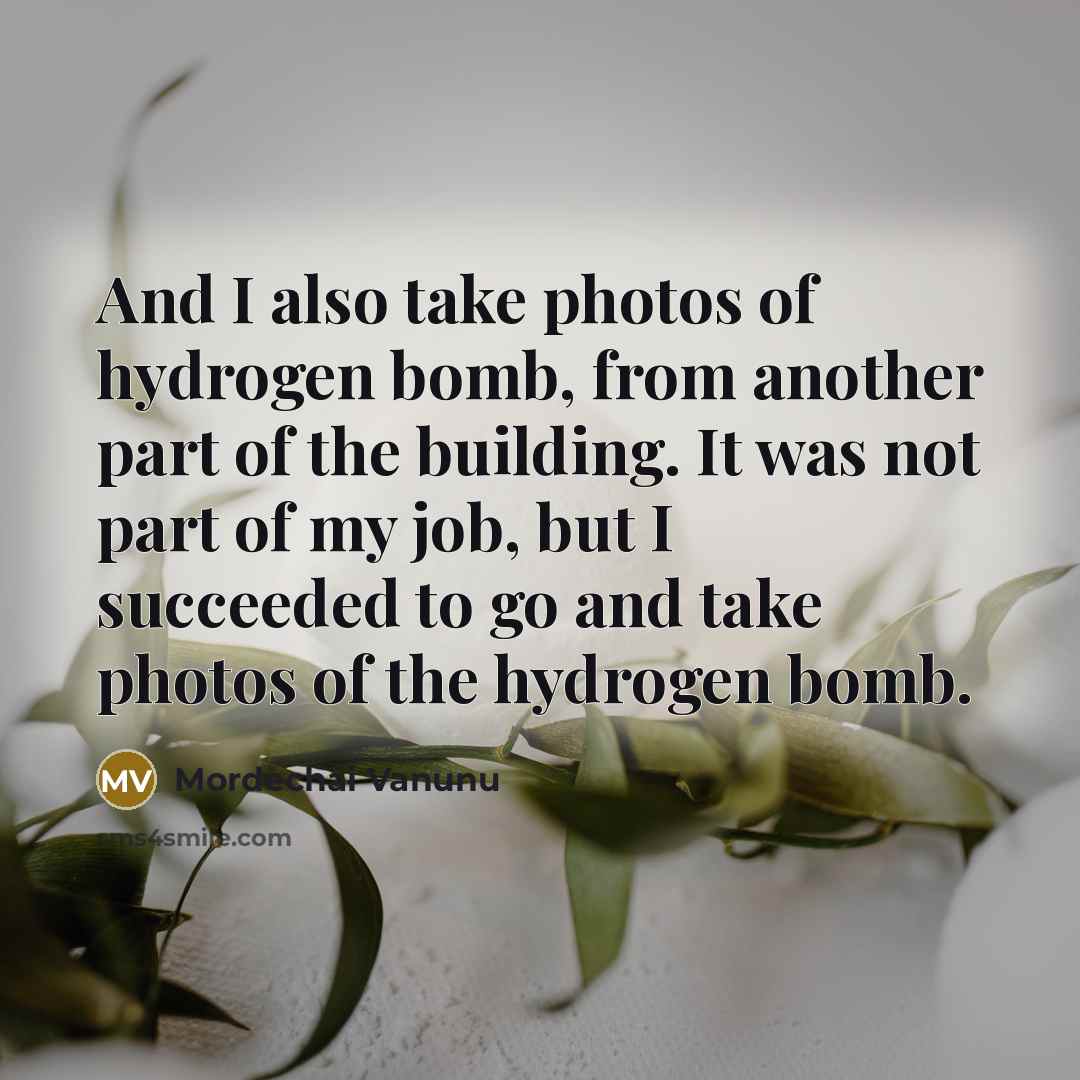 “And I also take photos of hydrogen bomb, from another…” quote by Mordechai Vanunu