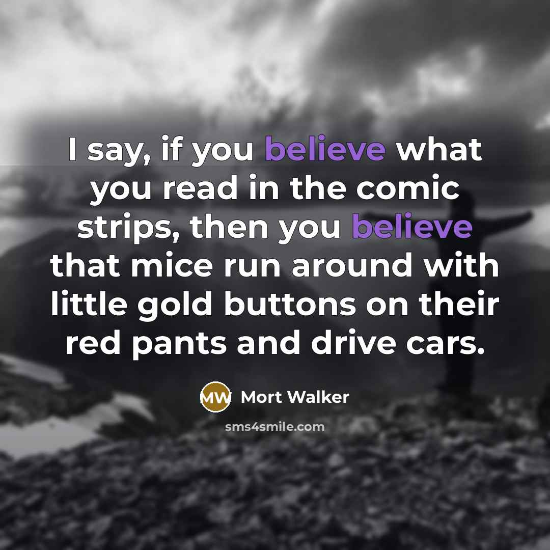 “I say, if you believe what you read in the…” quote by Mort Walker