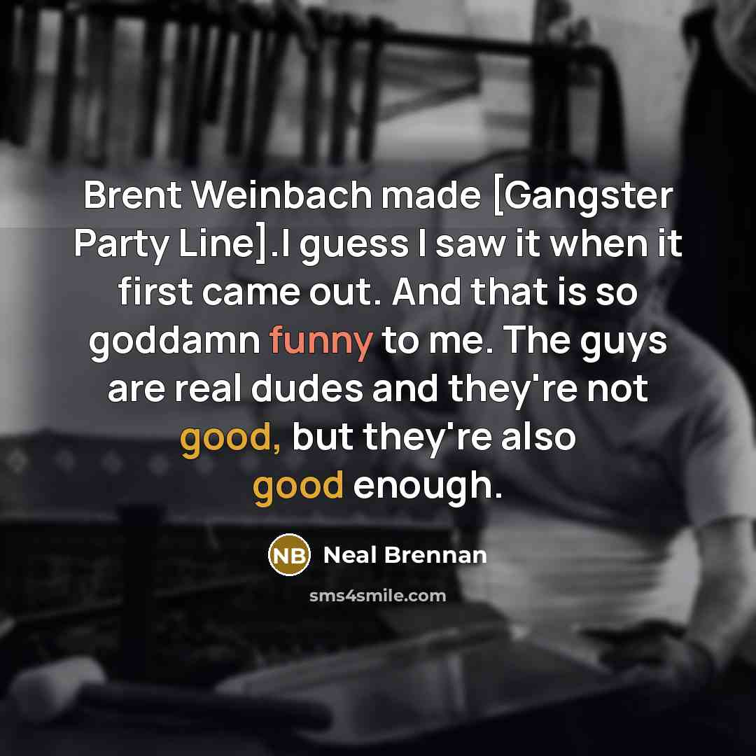 “Brent Weinbach made [Gangster Party Line].I guess I saw it…” quote by Neal Brennan