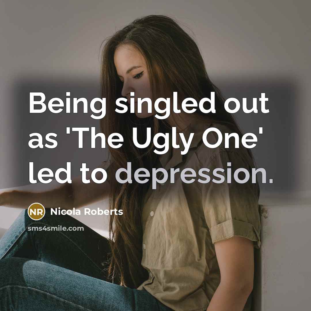 “Being singled out as 'The Ugly One' led to depression.…” quote by Nicola Roberts