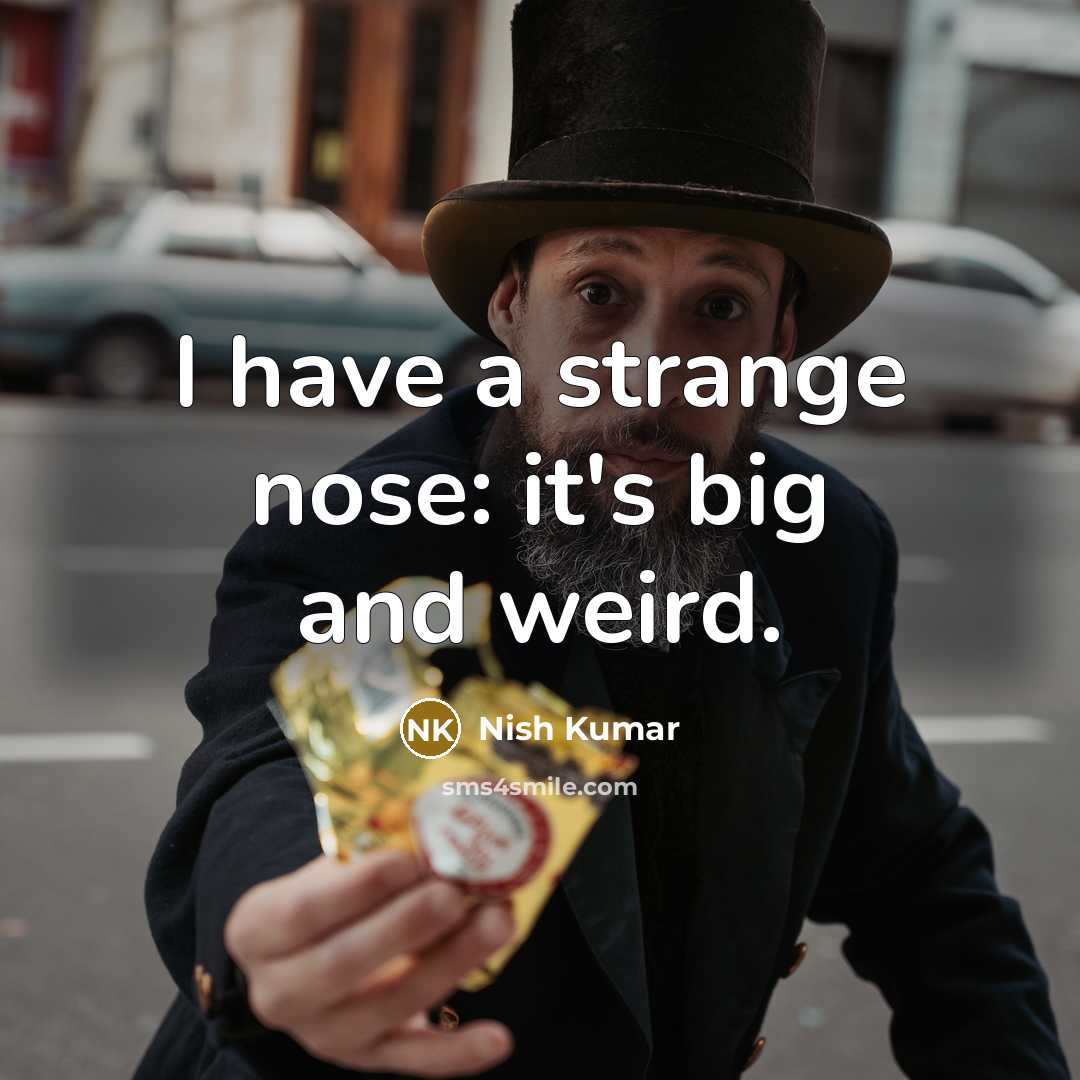 “I have a strange nose: it's big and weird.…” quote by Nish Kumar
