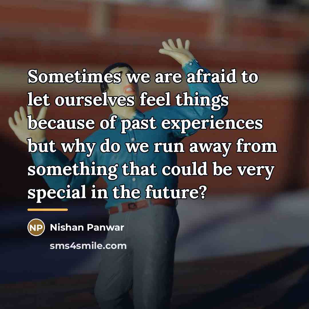 “Sometimes we are afraid to let ourselves feel things because…” quote by Nishan Panwar