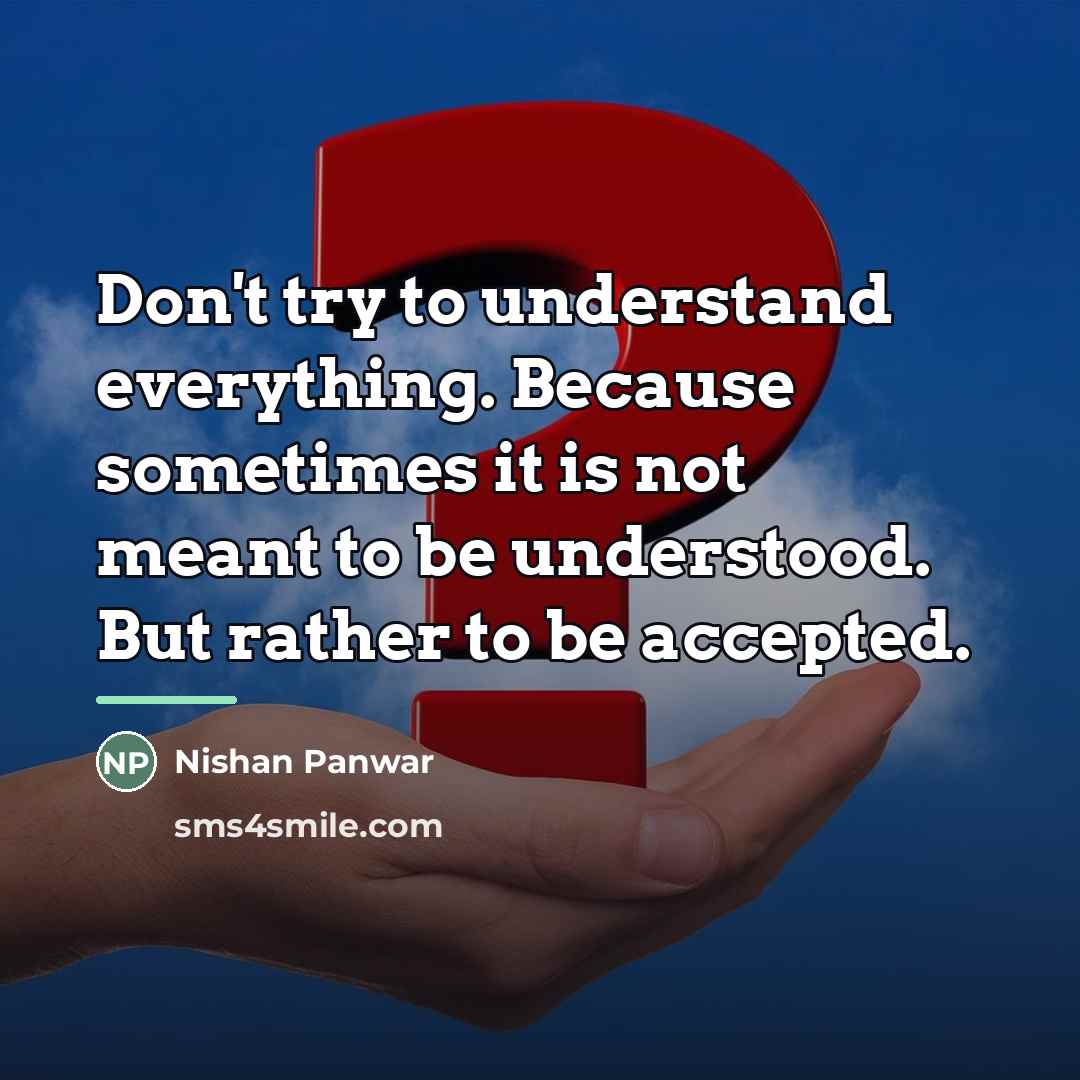 “Don't try to understand everything. Because sometimes it is not…” quote by Nishan Panwar