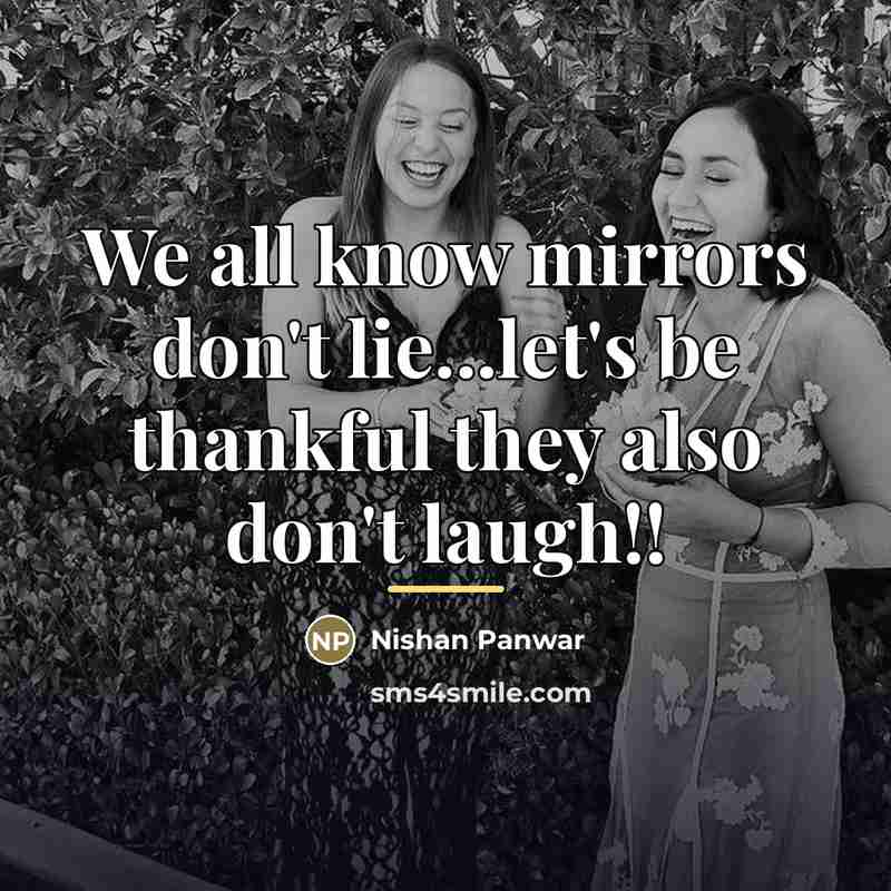 “We all know mirrors don't lie...let's be thankful they also…” quote by Nishan Panwar