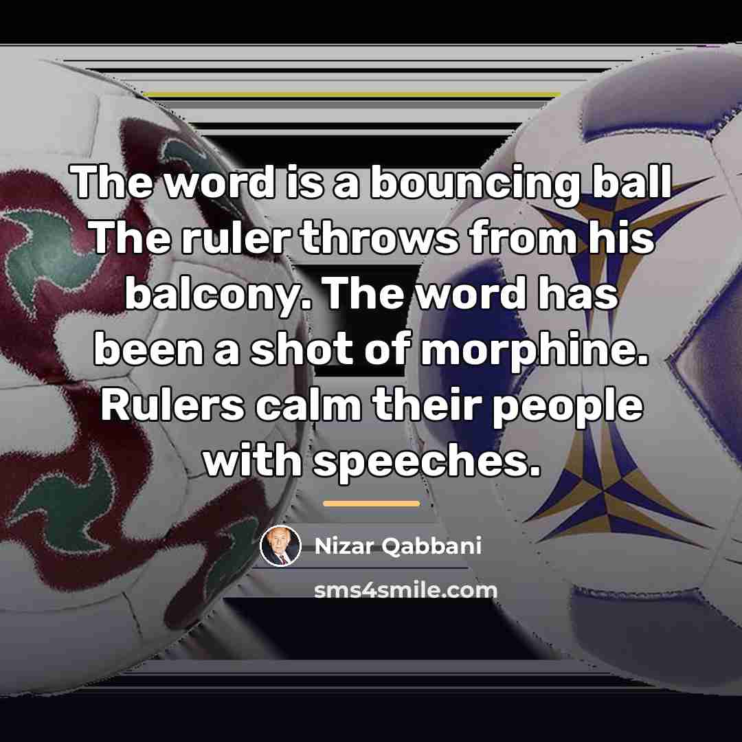 “The word is a bouncing ball The ruler throws from…” quote by Nizar Qabbani
