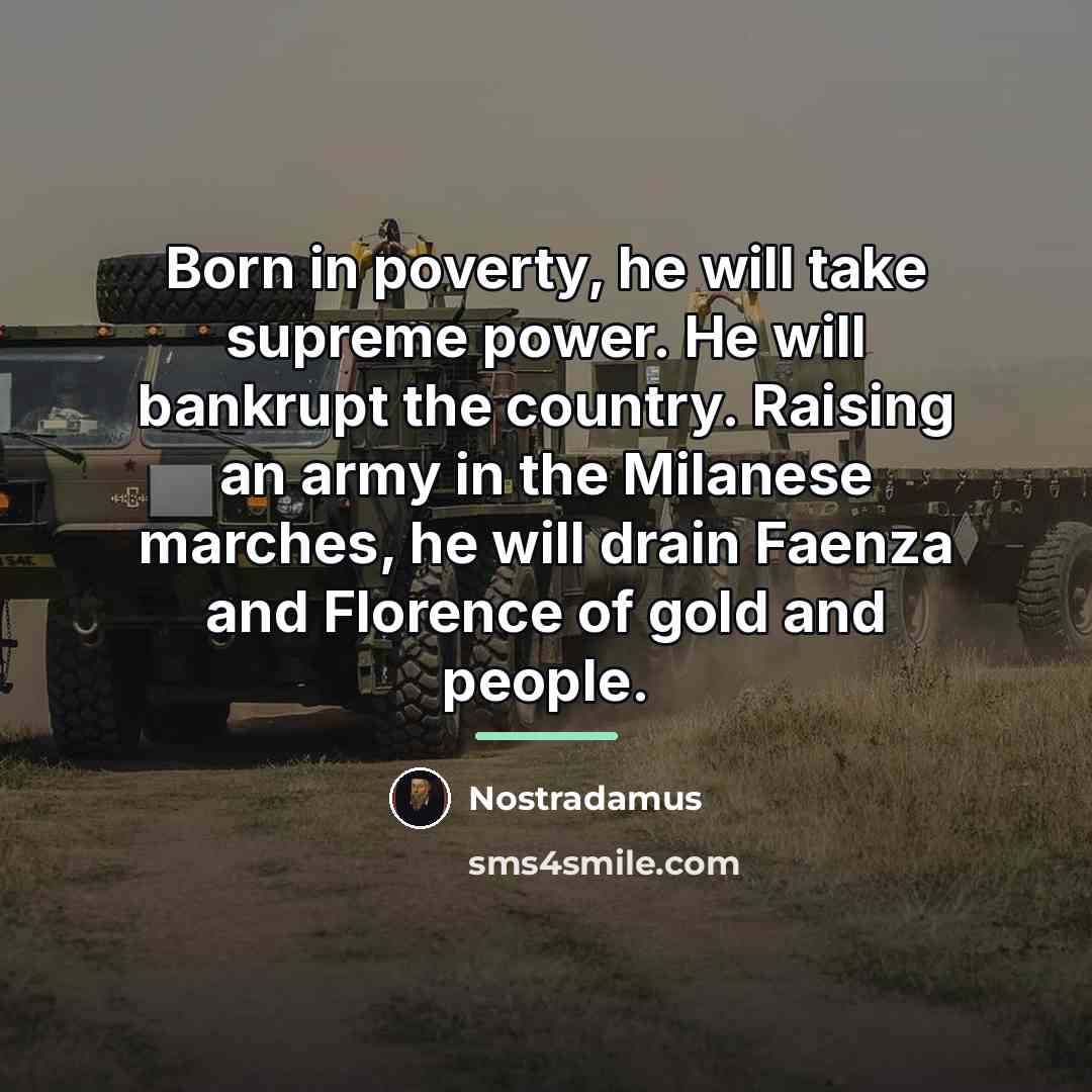 “Born in poverty, he will take supreme power. He will…” quote by Nostradamus
