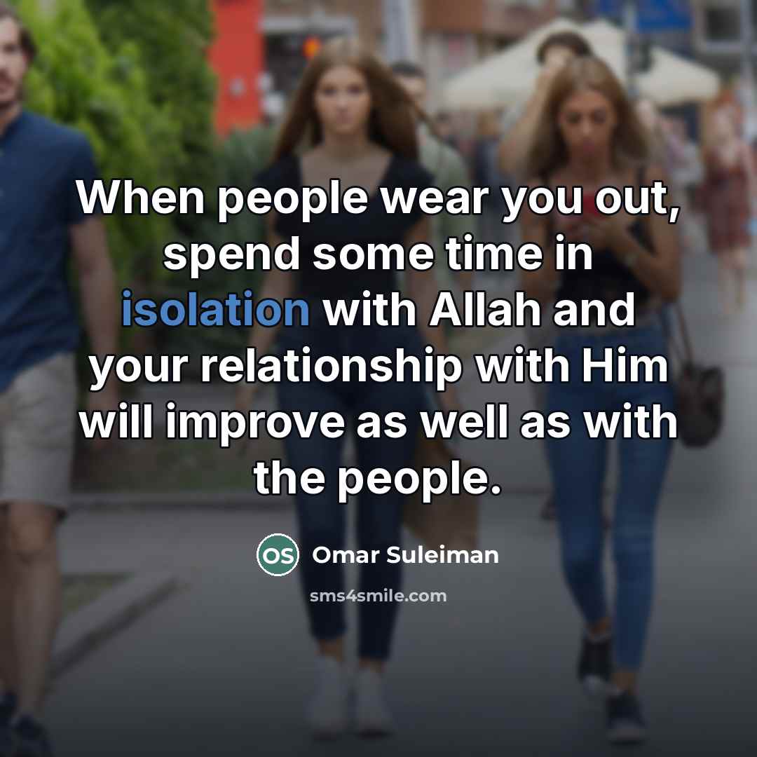 “When people wear you out, spend some time in isolation…” quote by Omar Suleiman