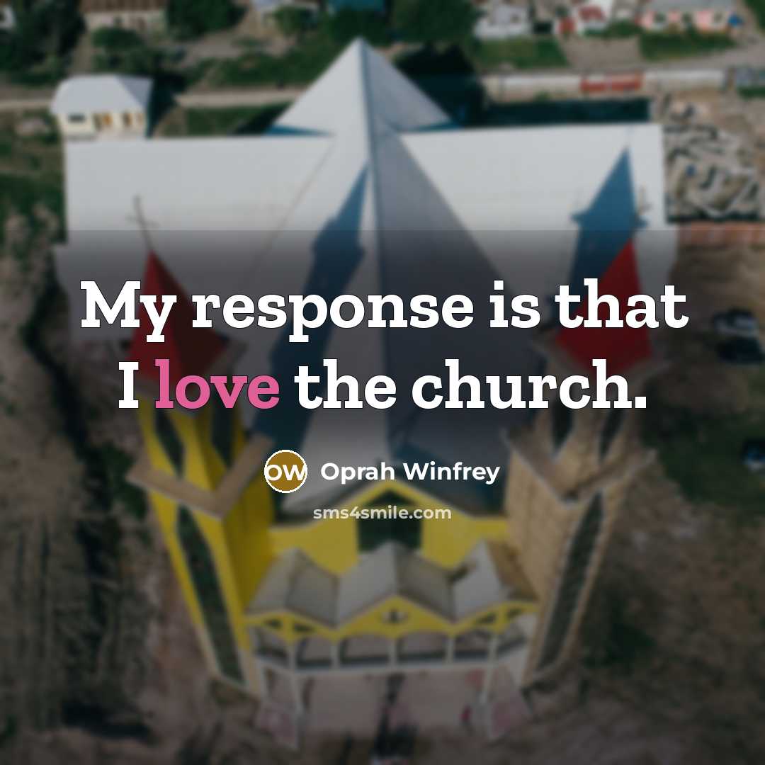 “My response is that I love the church.…” quote by Oprah Winfrey