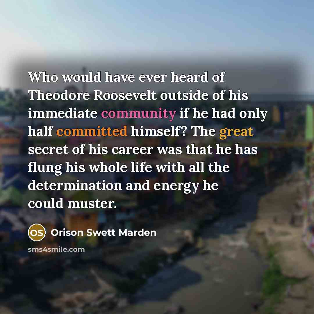 “Who would have ever heard of Theodore Roosevelt outside of…” quote by Orison Swett Marden