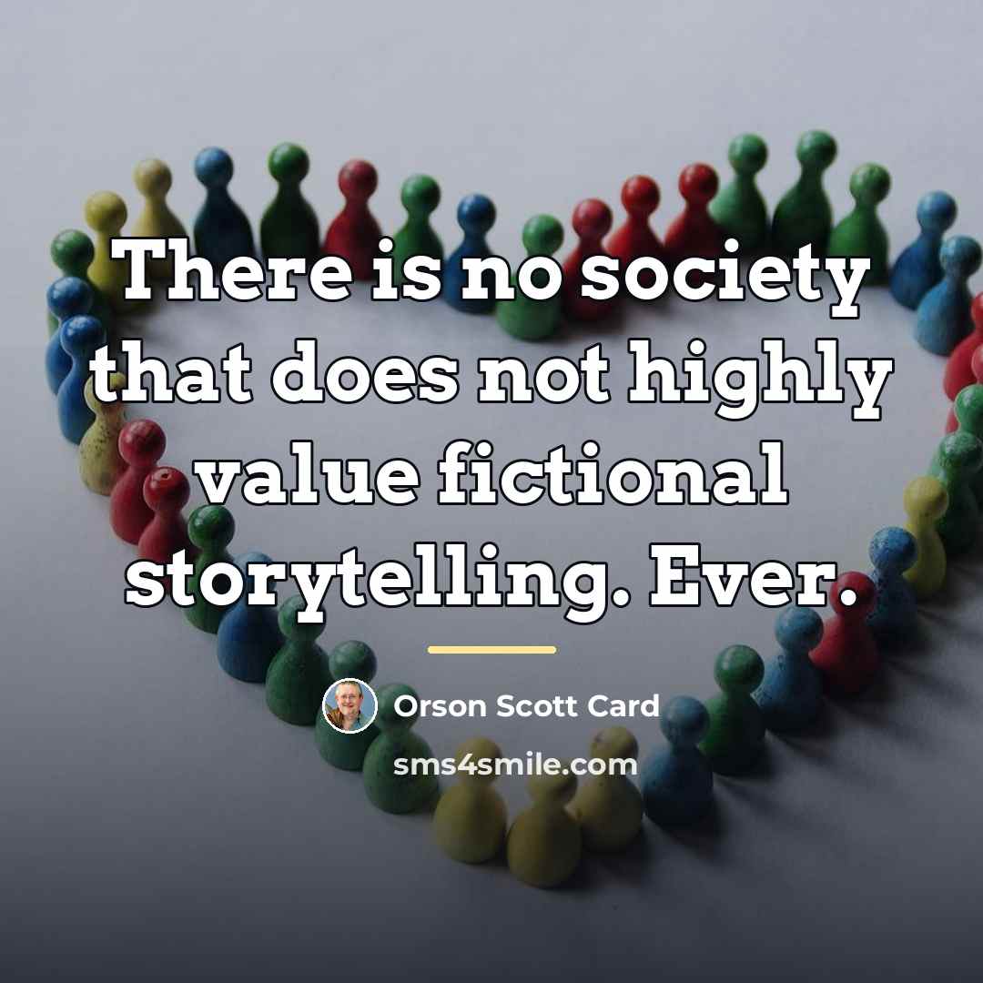 “There is no society that does not highly value fictional…” quote by Orson Scott Card
