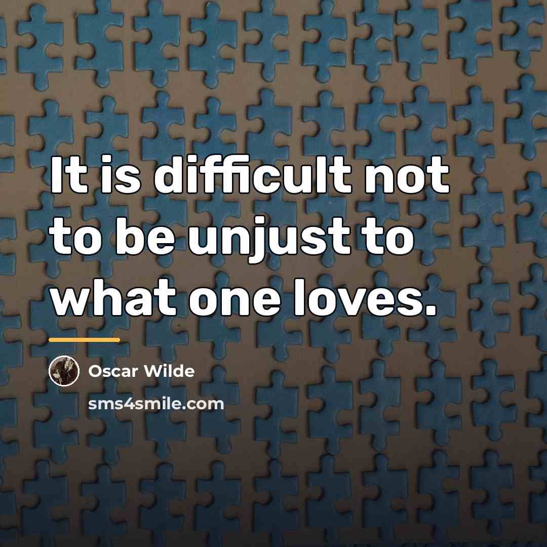 “It is difficult not to be unjust to what one…” quote by Oscar Wilde