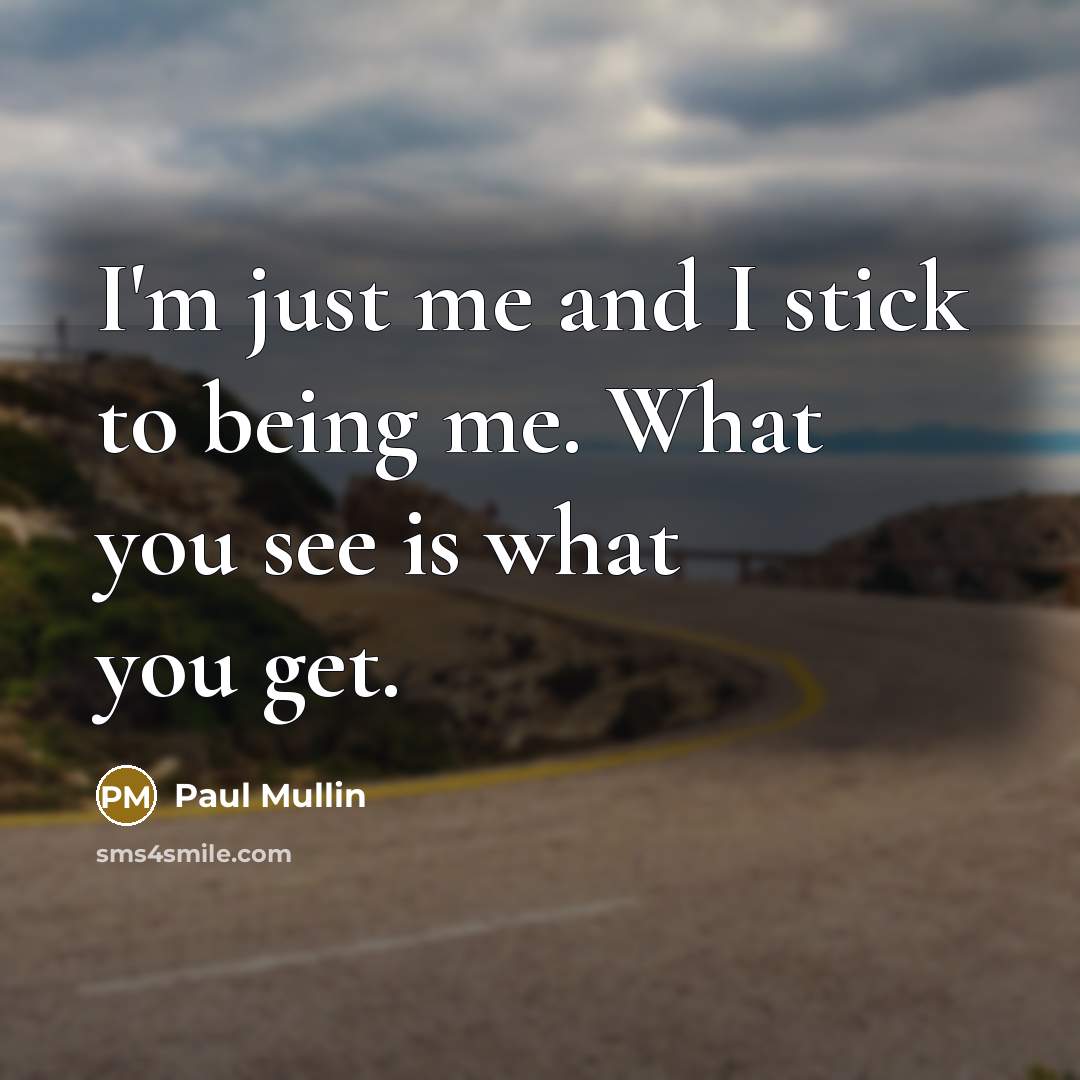 “I'm just me and I stick to being me. What…” quote by Paul Mullin