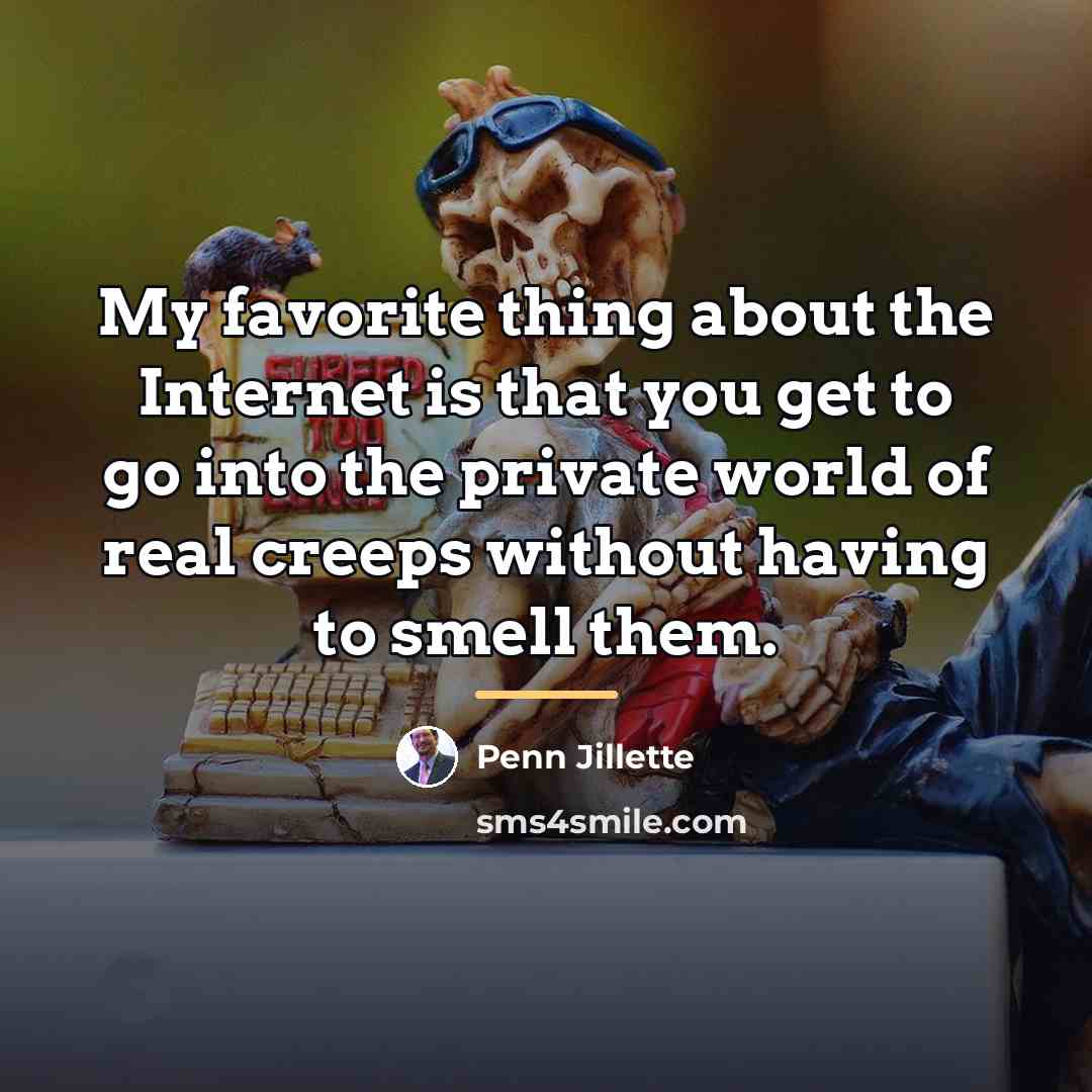 “My favorite thing about the Internet is that you get…” quote by Penn Jillette