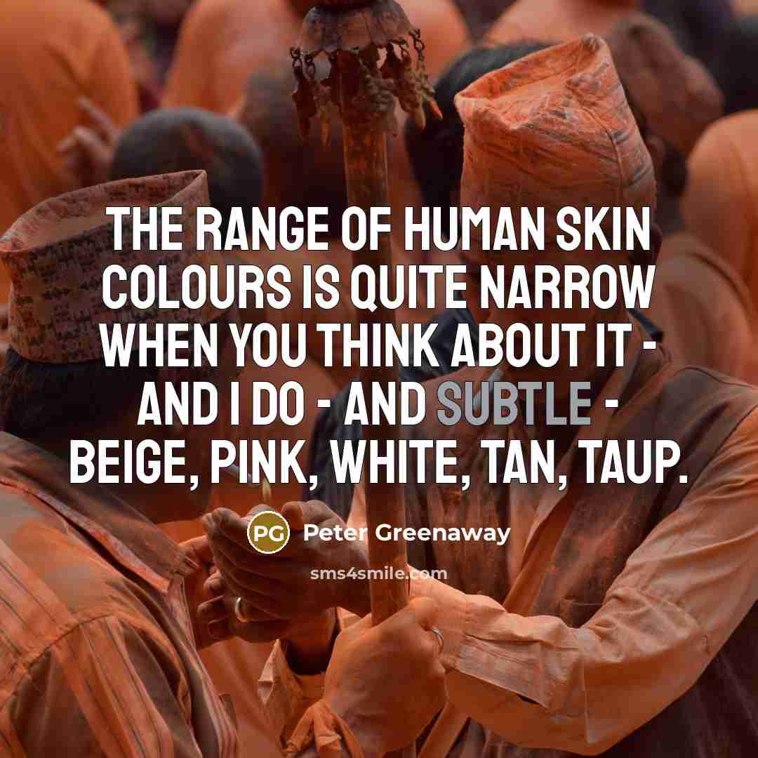 “The range of human skin colours is quite narrow when…” quote by Peter Greenaway
