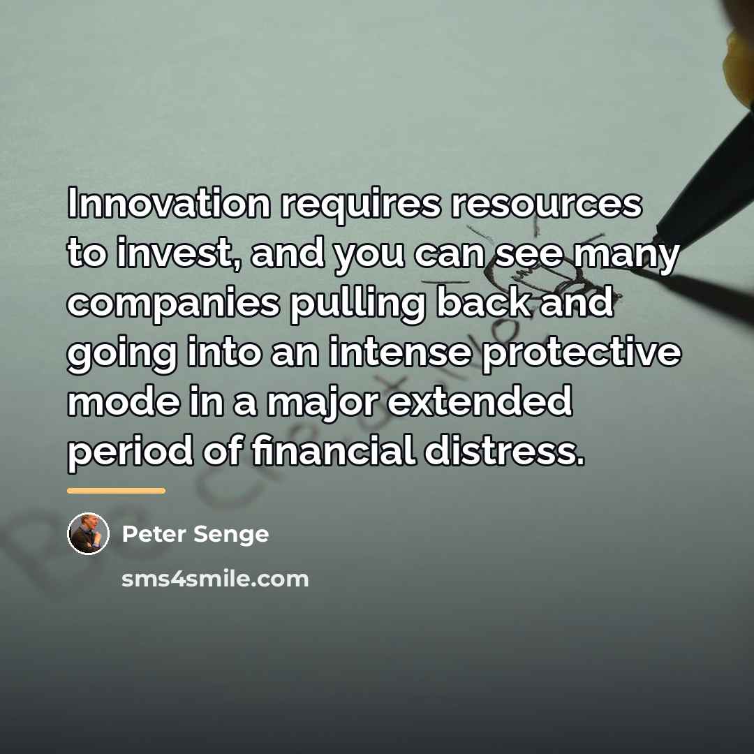 “Innovation requires resources to invest, and you can see many…” quote by Peter Senge