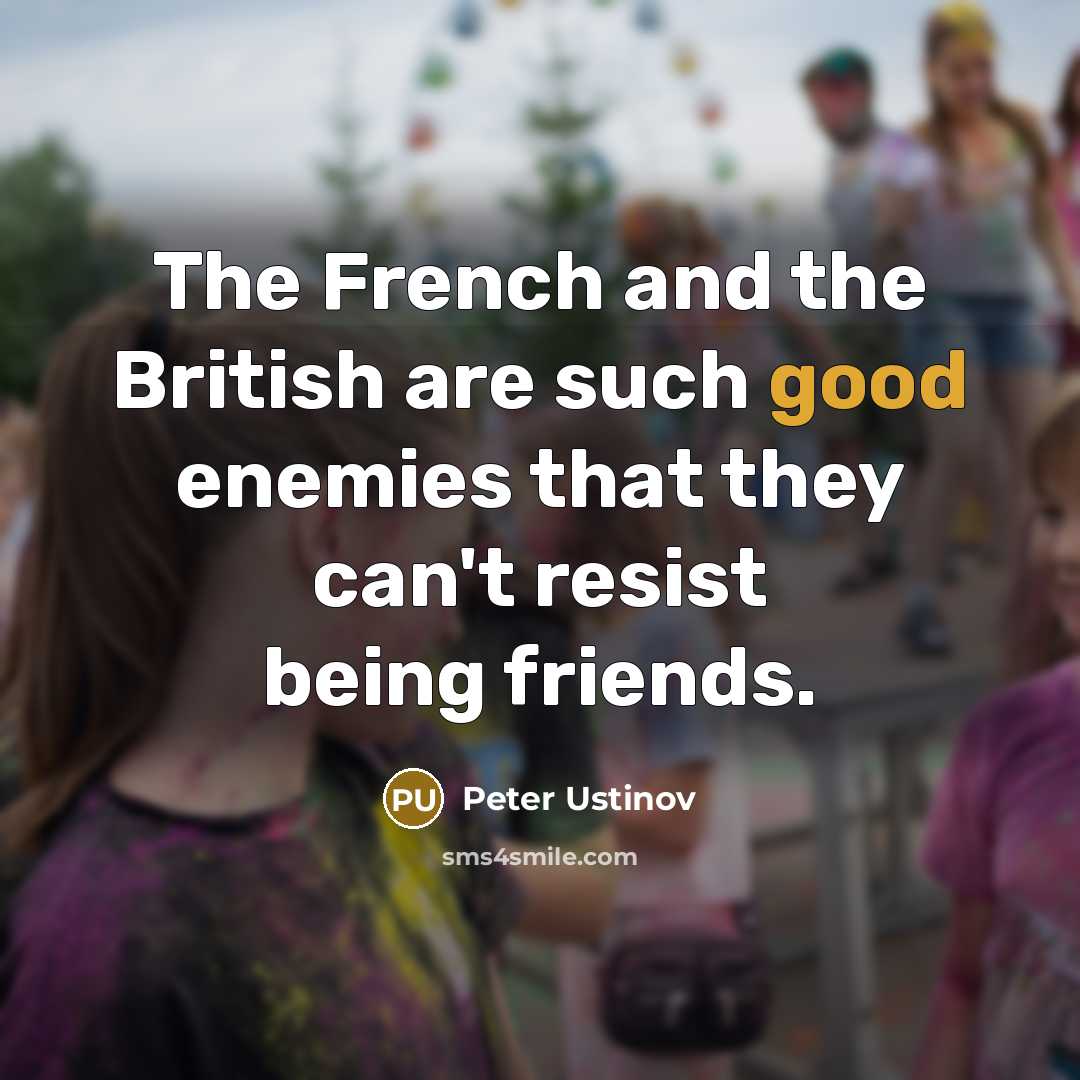 “The French and the British are such good enemies that…” quote by Peter Ustinov