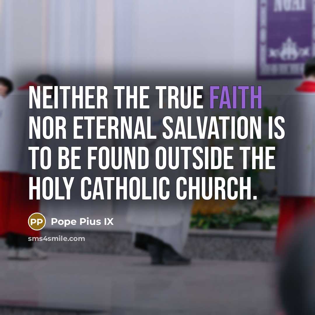 “Neither the true faith nor eternal salvation is to be…” quote by Pope Pius IX