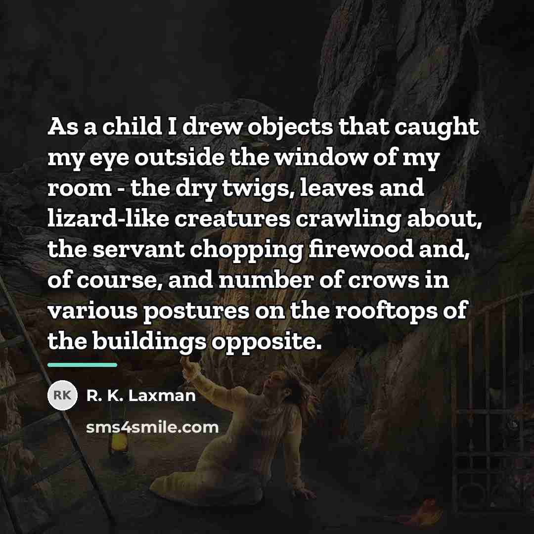 “As a child I drew objects that caught my eye…” quote by R. K. Laxman