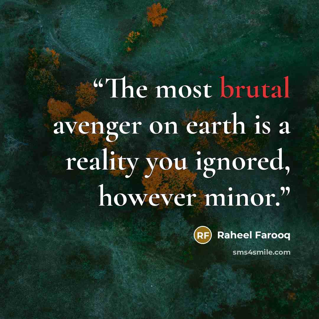 “The most brutal avenger on earth is a reality you ignored, however minor.” quote by Raheel Farooq