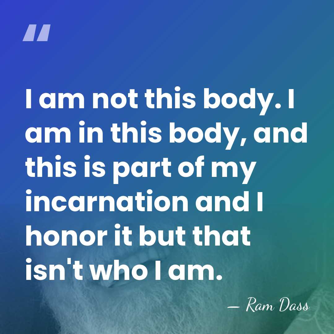 I am not this body. I am in this body, and this&hellip; - Ram Dass