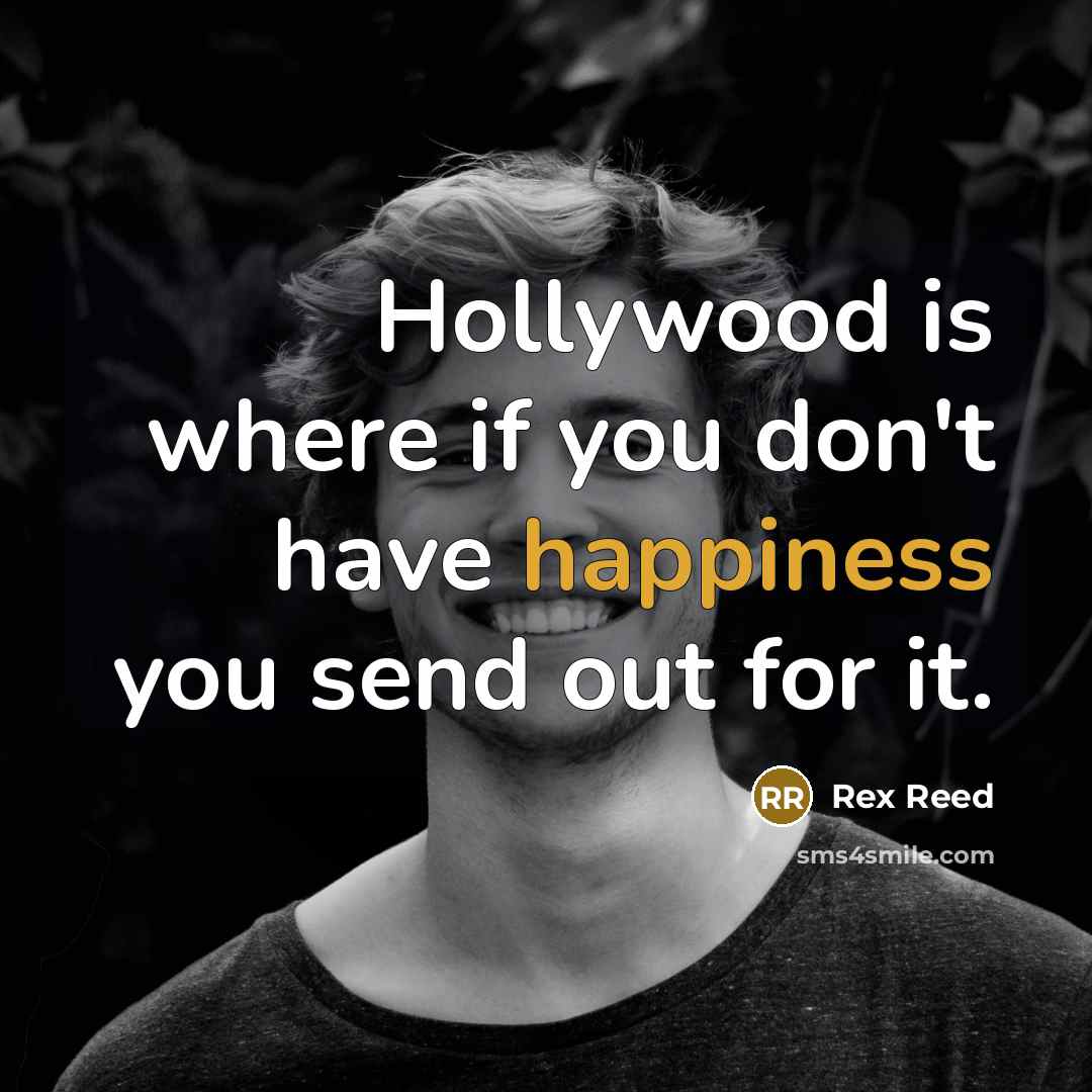“Hollywood is where if you don't have happiness you send…” quote by Rex Reed
