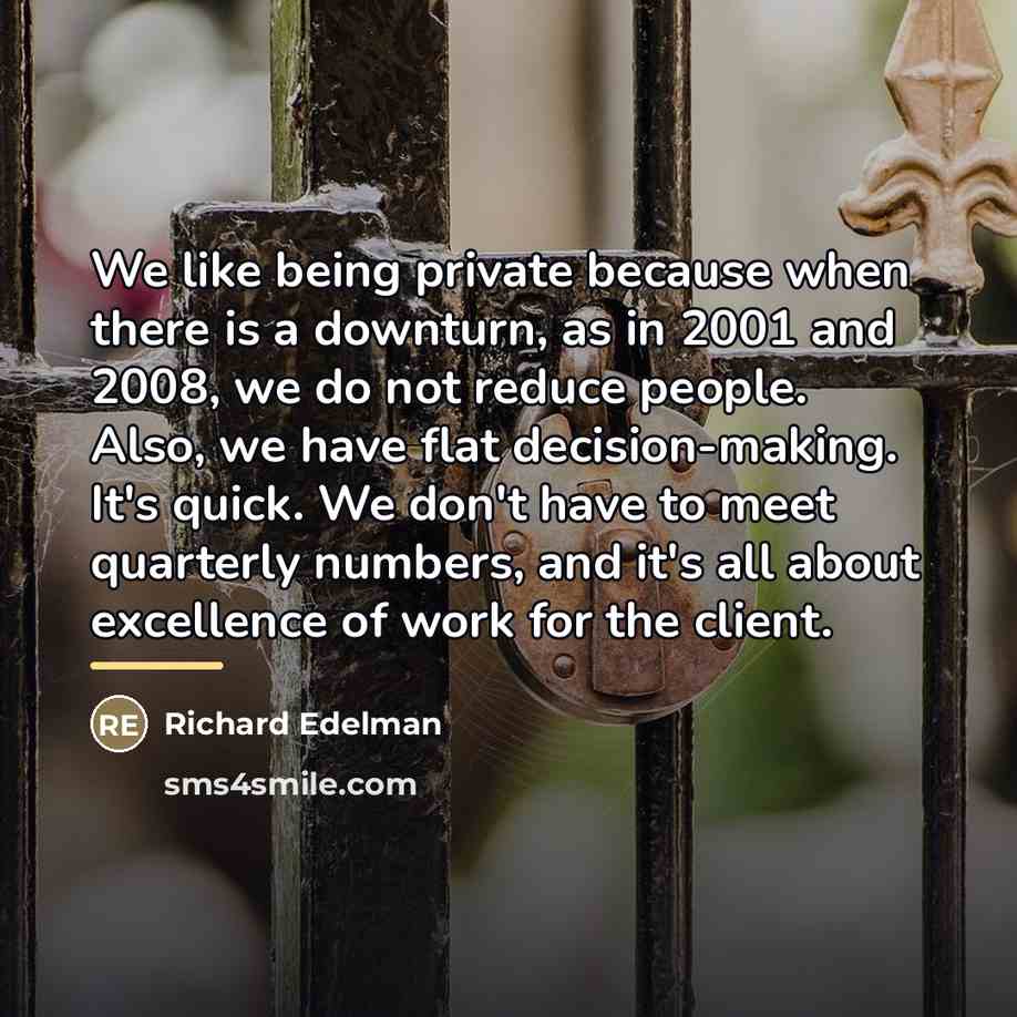 “We like being private because when there is a downturn,…” quote by Richard Edelman