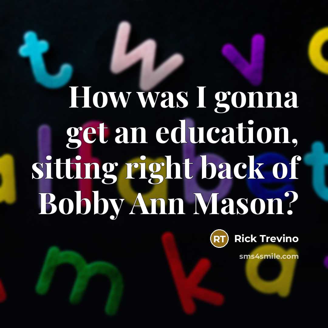 “How was I gonna get an education, sitting right back…” quote by Rick Trevino