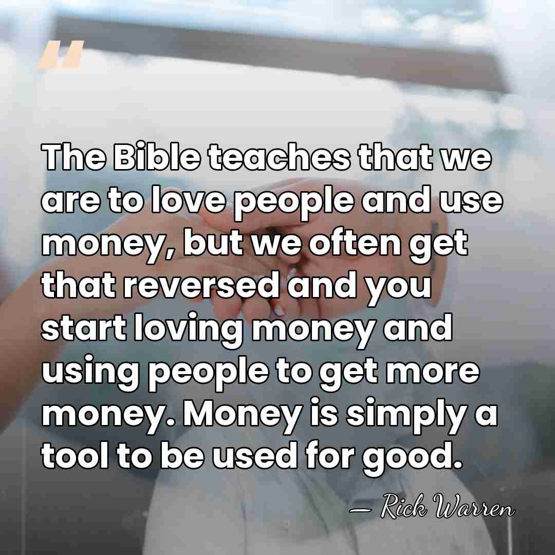 The Bible teaches that we are to love people and use money,&hellip; - Rick Warren