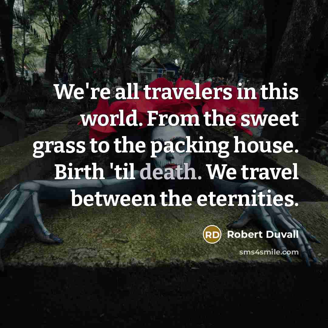 “We're all travelers in this world. From the sweet grass…” quote by Robert Duvall