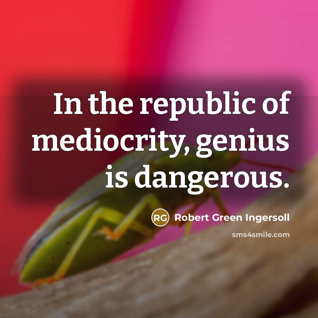 “In the republic of mediocrity, genius is dangerous.…” quote by Robert Green Ingersoll