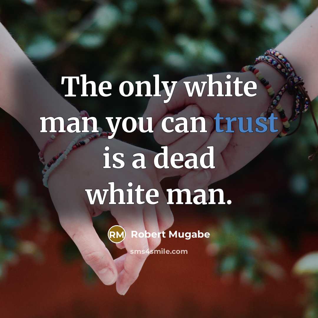 “The only white man you can trust is a dead…” quote by Robert Mugabe