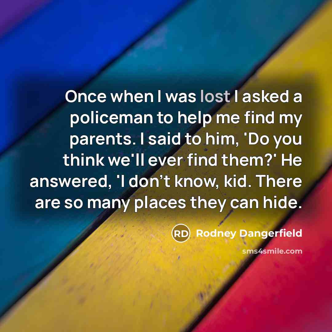 “Once when I was lost I asked a policeman to…” quote by Rodney Dangerfield