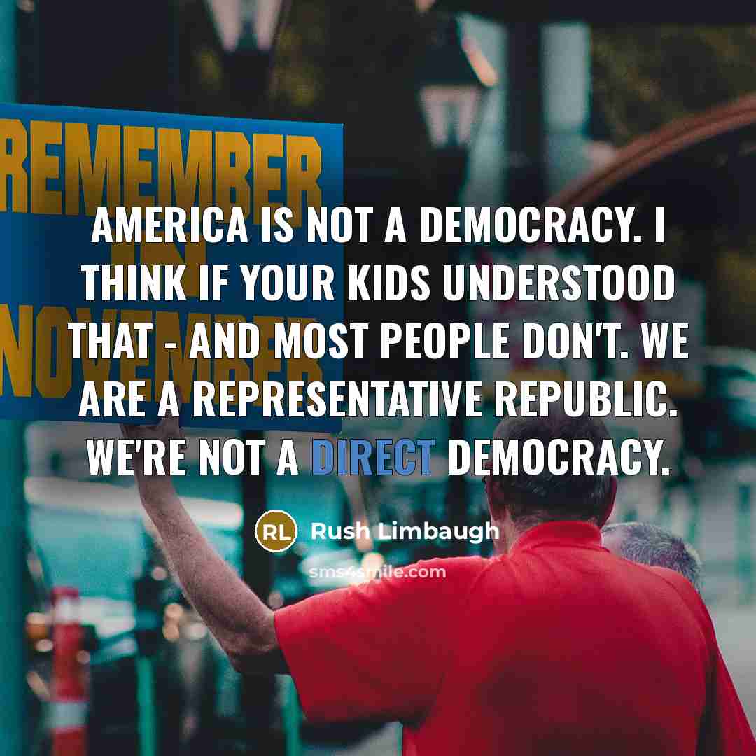 “America is not a democracy. I think if your kids…” quote by Rush Limbaugh