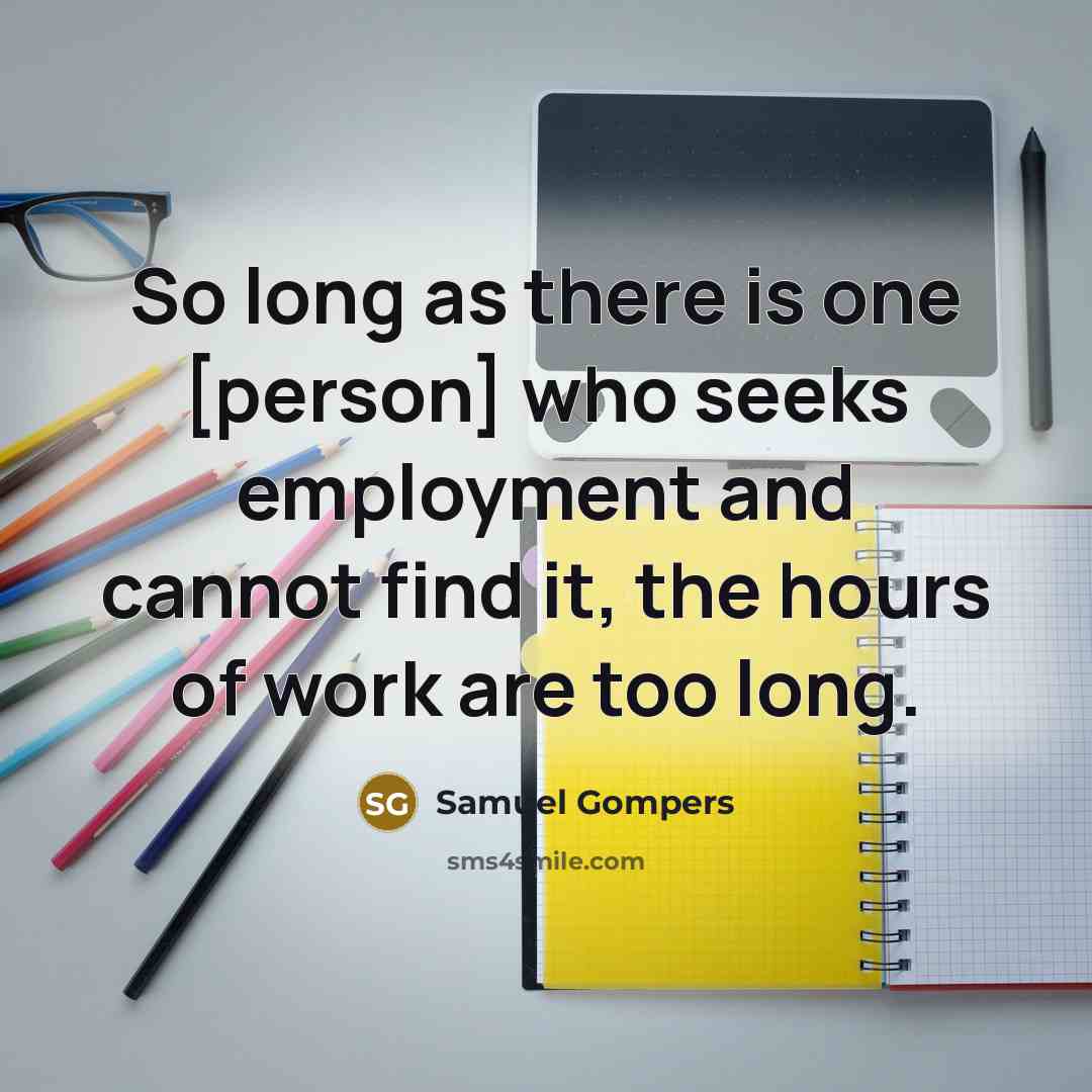“So long as there is one [person] who seeks employment…” quote by Samuel Gompers