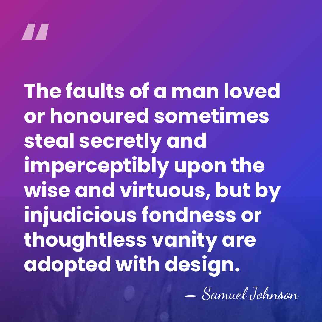 The faults of a man loved or honoured sometimes steal secretly and&hellip; - Samuel Johnson