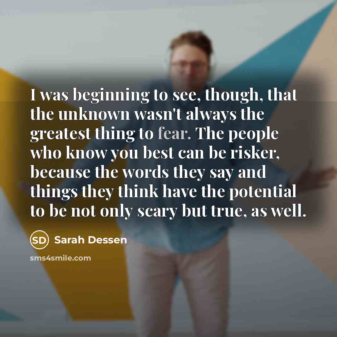 “I was beginning to see, though, that the unknown wasn't…” quote by Sarah Dessen