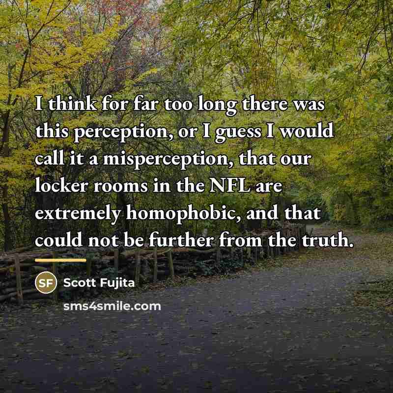 “I think for far too long there was this perception,…” quote by Scott Fujita