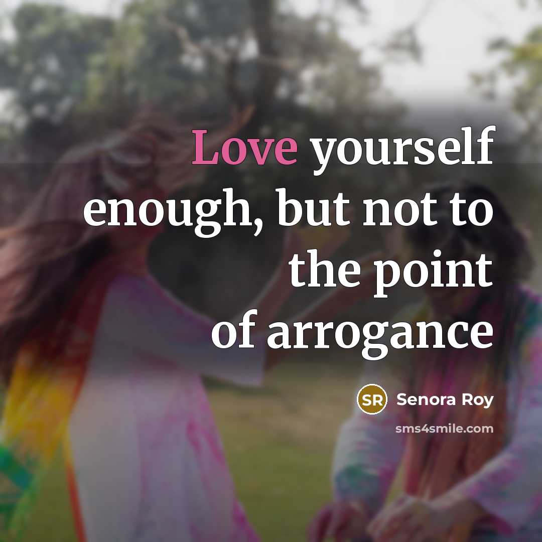 “Love yourself enough, but not to the point of arrogance…” quote by Senora Roy