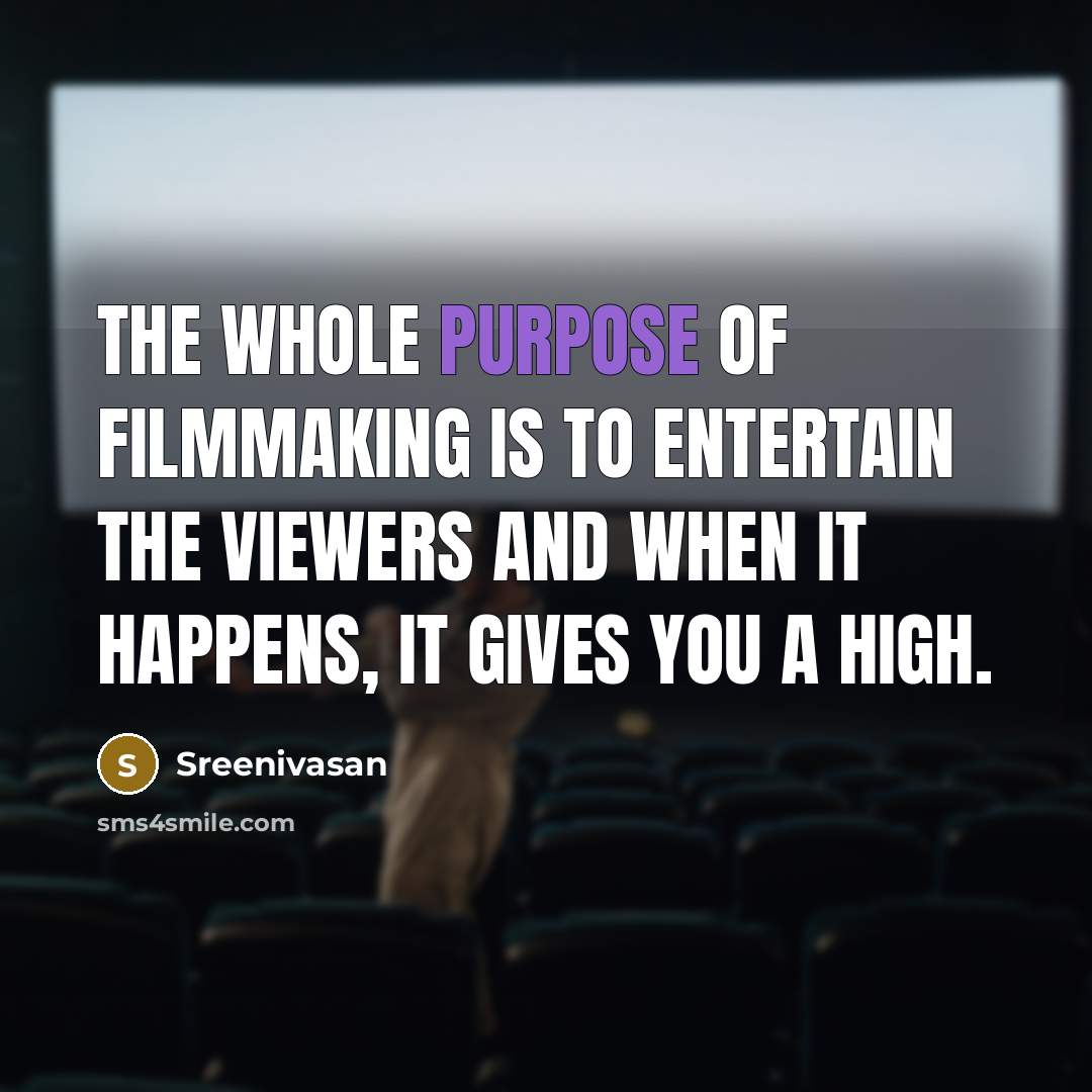 “The whole purpose of filmmaking is to entertain the viewers…” quote by Sreenivasan