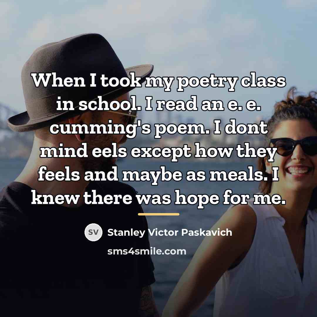 “When I took my poetry class in school. I read…” quote by Stanley Victor Paskavich