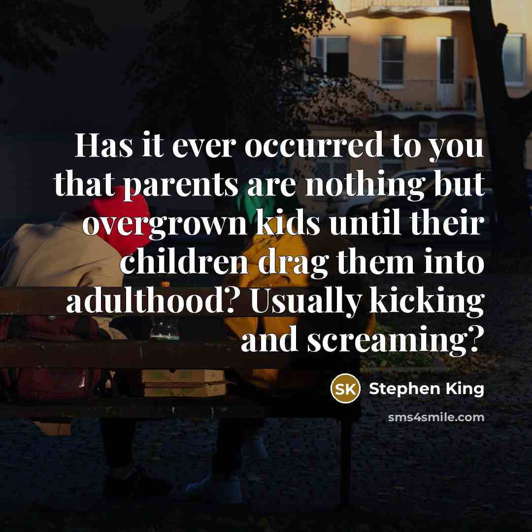 “Has it ever occurred to you that parents are nothing…” quote by Stephen King